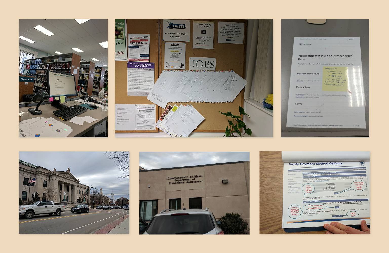 Photos from research trips I helped coordinate. These photos show  the front desk of a law library with Mass.gov being used on the computer, a busy street with a law library building, a print out of a Mass.gov page under glass for the public to reference, the front of a Department of Transitional Assistance building, a front desk display at the MassHire Franklin Hampshire Career Center, and a booklet at the Boston Unemployment Office showing how to navigate the website.