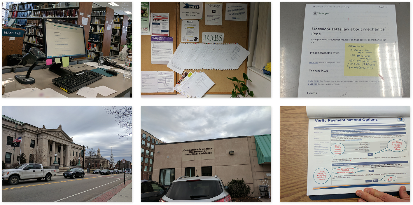Photos from research trips I faciliated to identify friction with digital touchpoints. These photos show the front desk of a law library with Mass.gov being used on the computer, a busy street with a law library building, a print out of a Mass.gov page under glass for the public to reference, the front of a Department of Transitional Assistance building, a front desk display at the MassHire Franklin Hampshire Career Center, and a booklet at the Boston Unemployment Office showing how to navigate the website.